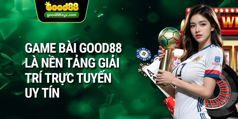 Game Bài GOOD88 - Trò Chơi Đổi Thưởng Uy Tín Hàng Đầu - Spinora69